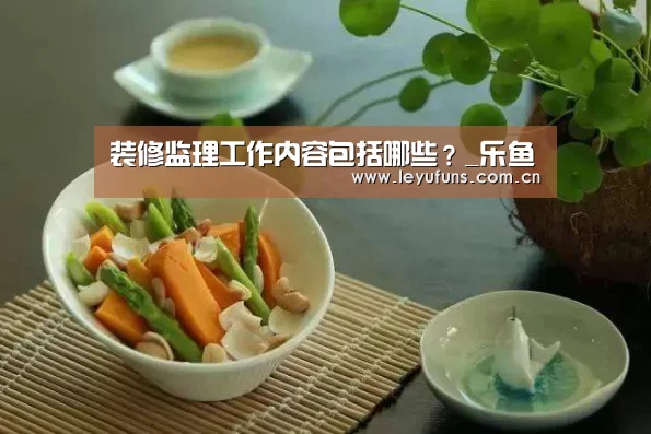 装修监理工作内容包括哪些?_乐鱼(图2) 乐鱼体育